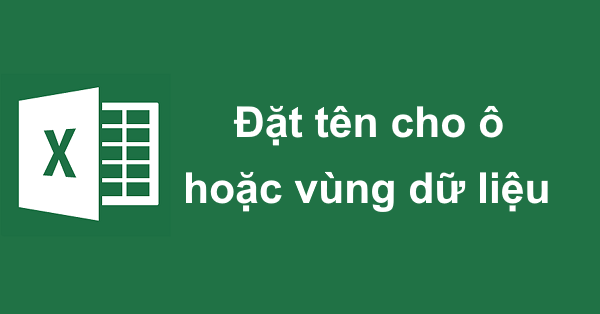 Cách đặt tên cho ô hoặc vùng dữ liệu trong Excel