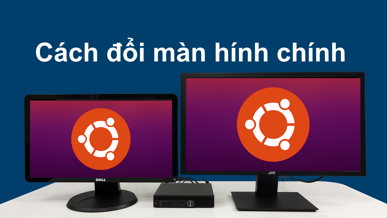 Cách đổi màn hình chính khi kết nối nhiều màn hình trong Ubuntu