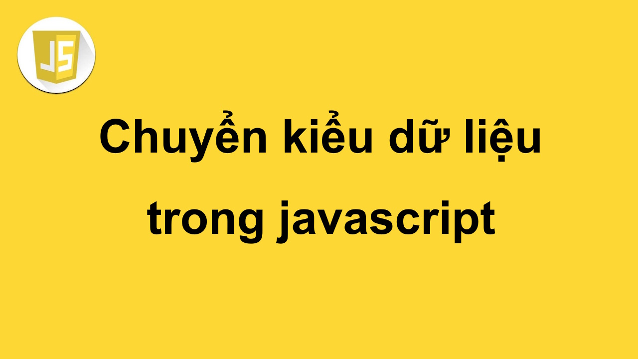 Chuyển kiểu và ép kiểu dữ liệu trong javascript