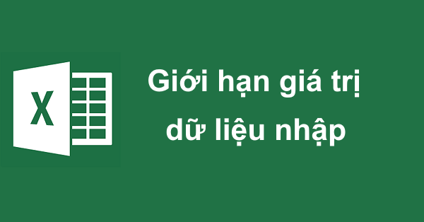 Cách giới hạn giá trị dữ liệu nhập vào trong Excel