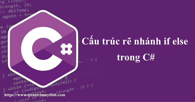 Cấu trúc rẽ nhánh if else trong C#