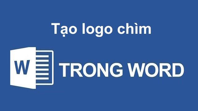 Cách tạo Logo chìm, hình nền cho văn bản Word