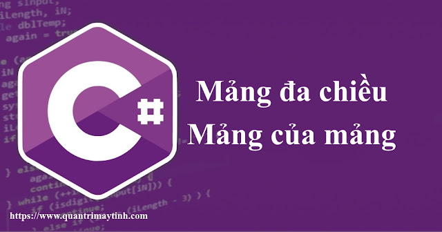 Mảng đa chiều, mảng của mảng trong C#