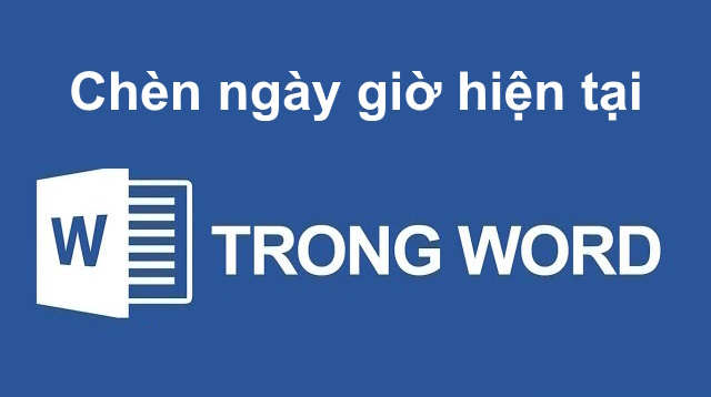 Cách chèn ngày giờ hiện tại vào văn bản Word