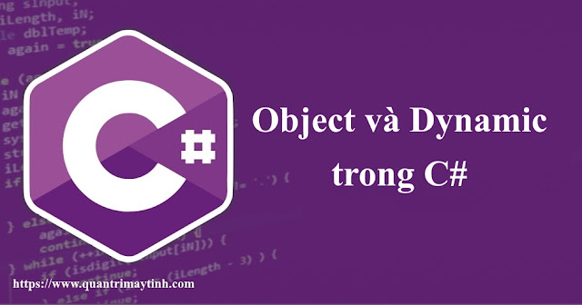 Kiểu dữ liệu Object và Dynamic trong C#