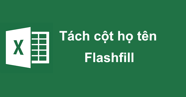 Tách cột họ tên thành 03 cột với Flash Fill