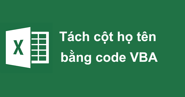 Cách tách cột họ và tên bằng code VBA trong Excel