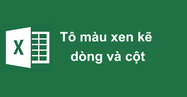 Cách tô màu xen kẽ dòng cột trong Excel