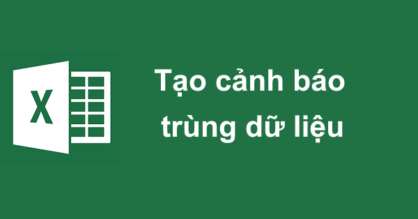 Tạo cảnh báo khi nhập trùng dữ liệu trong Excel