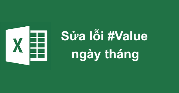 Cách sửa lỗi #VALUE khi thao tác với các hàm ngày, tháng, năm